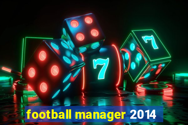 football manager 2014